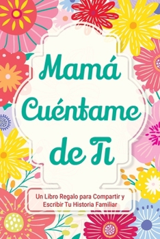 Paperback Mamá, Cuéntame de Ti: Un Libro Regalo para Compartir y Escribir Tu Historia Familiar [Spanish] Book