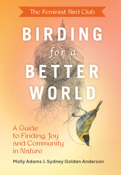 Paperback The Feminist Bird Club's Birding for a Better World: A Guide to Finding Joy and Community in Nature Book