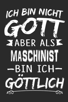 Ich bin nicht Gott aber als Maschinist bin ich göttlich: Notizbuch mit 110 linierten Seiten, Nutzung auch als Dekoration in Form eines Schild bzw. Poster möglich (German Edition)
