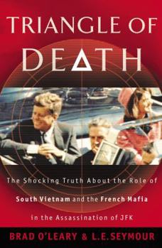 Triangle Of Death: The Shocking Truth About the Role of South Vietnam and the French Mafia in the Assassination of JFK