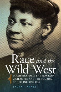 Paperback Race and the Wild West: Sarah Bickford, the Montana Vigilantes, and the Tourism of Decline, 1870-1930 Volume 17 Book