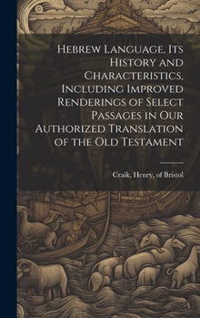 Hardcover Hebrew Language, its History and Characteristics, Including Improved Renderings of Select Passages in our Authorized Translation of the Old Testament Book