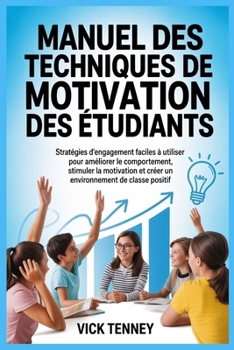 Manuel des techniques de motivation des étudiants: Stratégies d'engagement faciles à utiliser pour améliorer le comportement, stimuler la motivation ... de classe positif (French Edition)