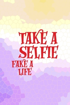 Take A Selfie Fake A Life: All Purpose 6x9 Blank Lined Notebook Journal Way Better Than A Card Trendy Unique Gift Purple Yellow Creepy Girl