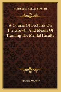 A Course of Lectures on the Growth and Means of Training the Mental Faculty: Delivered in the University of Cambridge