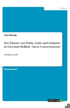 Paperback Der Einsatz von Farbe, Licht und Schatten in Giovanni Bellinis Sacra Conversazione: Göttliches Licht? [German] Book