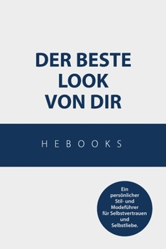 Der beste Look von dir: Ein persönlicher Stil- und Modeführer für Selbstvertrauen und Selbstliebe. (German Edition)