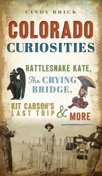 Hardcover Colorado Curiosities: Rattlesnake Kate, the Crying Bridge, Kit Carson's Last Trip and More Book