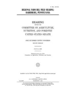Regional farm bill field hearing : Harrisburg, Pennsylvania