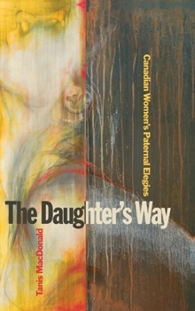 Hardcover The Daughter's Way: Canadian Women's Paternal Elegies Book