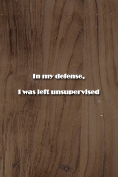 Paperback In my defense, I was left unsupervised Notebook: Lined Journal, 120 Pages, 6 x 9 inches, Fun Gift, Soft Cover, Light Wood Matte Finish (In my defense, Book