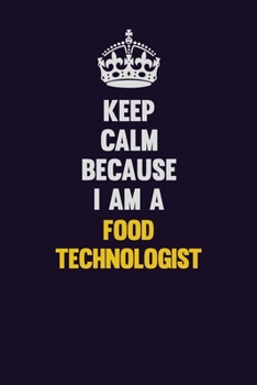 Keep Calm Because I Am A Food Technologist: Motivational and inspirational career blank lined gift notebook with matte finish