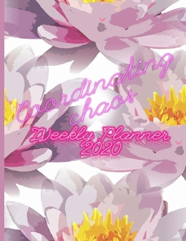 Coordinating Chaos Weekly Planner 2020: Jan to Dec Monthly And Daily Organizer Notebook - Tiny Flower