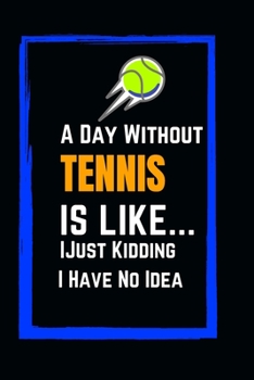 Paperback A Day Without Tennis Is Like... Just Kidding I Have No Idea: Funny lined Tennis Notebook 6x9 Appreciation Gift For Birthday Office Journal For writing Book