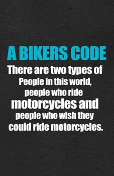 A Bikers Code There Are Two Types of People in This World People Who Ride Motorcycles and People Who Wish They Could Ride Motorcycles A5 Lined ... Rider Student Teacher Scrapbook Composition