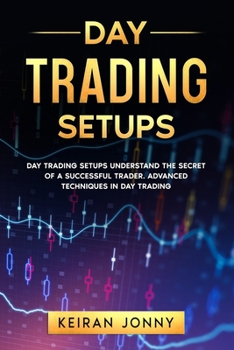 Paperback Day Trading Setups: DAY TRADING SETUPS Understand the secret of a successful trader . Advanced techniques in day trading Book