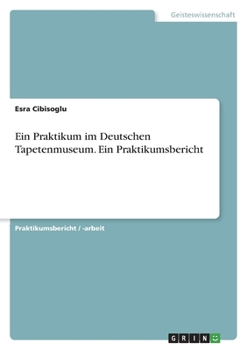 Paperback Ein Praktikum im Deutschen Tapetenmuseum. Ein Praktikumsbericht [German] Book