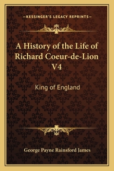 Paperback A History of the Life of Richard Coeur-de-Lion V4: King of England Book