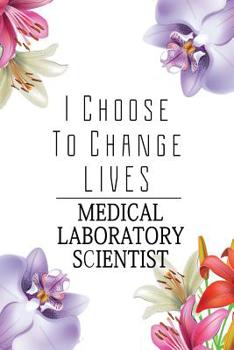 Paperback Medical Laboratory Scientist: I Choose To Change Lives: 6x9 Ruled Notebook, Journal, Daily Diary, Organizer, Planner Book