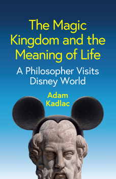 Hardcover The Magic Kingdom and the Meaning of Life: A Philosopher Visits Disney World Book
