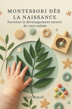 Montessori dès la naissance : Favoriser le développement naturel de votre enfant (French Edition)