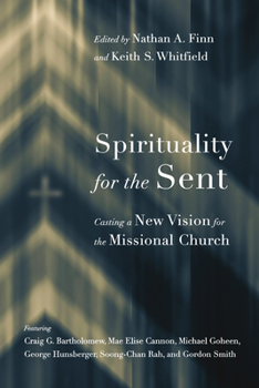 Spirituality for the Sent: Casting a New Vision for the Missional Church