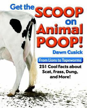 Hardcover Get the Scoop on Animal Poop!: From Lions to Tapeworms, 251 Cool Facts about Scat, Frass, Dung, and More! Book