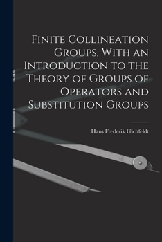 Paperback Finite Collineation Groups, With an Introduction to the Theory of Groups of Operators and Substitution Groups Book