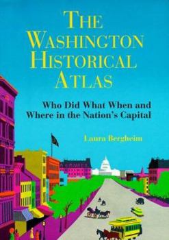 Paperback The Washington Historical Atlas: Who Did What When and Where in the Nation's Capital Book