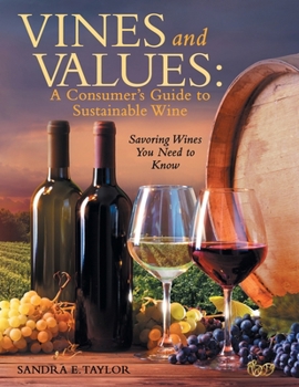 Vines and Values: A Consumer's Guide to Sustainable Wine: Savoring Wines You Need to Know