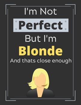 Paperback I'm Not Perfect But I'm Blonde and Thats Close Enough: Funny Blonde Hair Colour Notebook/ Diary/ Journal/ Notepad For Blondes, Girls, Women, Teens, Di Book