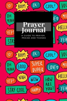 My Prayer Journal: A Guide To Prayer, Praise and Thanks: Yo, Yeah, Wow, Happy, Love, Miss U, Yep, Collection Colorful Speech Bubbles  design, Prayer Journal Gift, 6x9, Soft Cover, Matte Finish