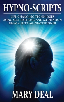 Hypno-Scripts: Life-Changing Techniques Using Self-Hypnosis And Meditation From A Lifetime Practitioner