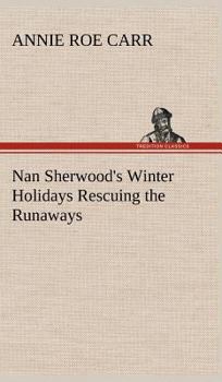 Nan Sherwood's Winter Holidays; or, Rescuing the Runaways - Book #3 of the Nan Sherwood