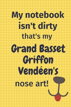 My Notebook Isn't Dirty That's My Grand Basset Griffon Vend�en's Nose Art: For Grand Basset Griffon Vend�en Dog Fans