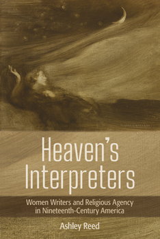 Paperback Heaven's Interpreters: Women Writers and Religious Agency in Nineteenth-Century America Book