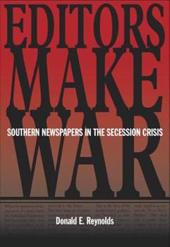 Paperback Editors Make War: Southern Newspapers in the Secession Crisis Book