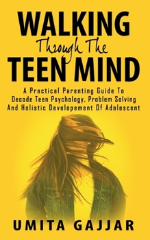Paperback Walking through the teen mind: A Practical parenting guide to decode teen psychology, problem solving and holistic development of adolescent. Book