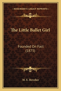 Paperback The Little Ballet Girl: Founded On Fact (1875) Book
