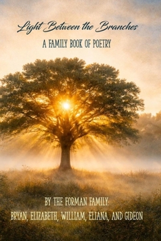 Light Between the Branches: A Forman Family Book of Poetry