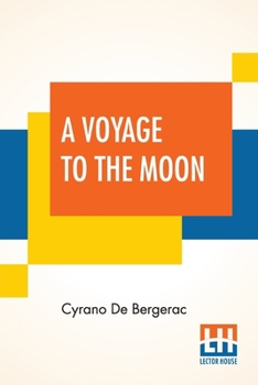 Paperback A Voyage To The Moon: Histoire Comique Des E&#769;Tats Et Empires De La Lune (Comical History Of The States & Empires Of The World Of The Mo Book