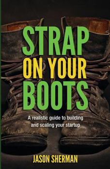 Paperback Strap on your Boots: A realistic guide to building and scaling your startup Book