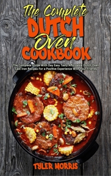 Hardcover The Complete Dutch Oven Cookbook: The Complete Guide With Day Easy Tasty Affordable Dutch Oven Cast Iron Recipes For a Positive Experience With Your F Book