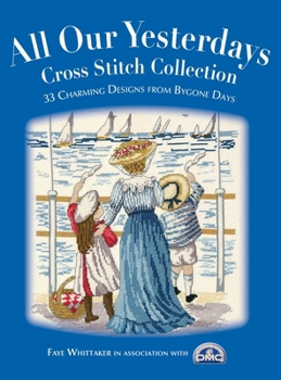 Hardcover All Our Yesterdays Cross Stitch Collection: 40 Charming Designs from Bygone Days Book