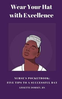 Paperback Wear Your Hat with Excellence: Nurse's Pocketbook: Five Tips for a Successful Day Book
