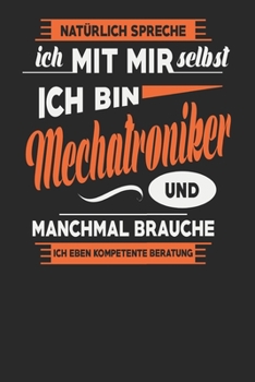 Natürlich Spreche Ich Mit Mir Selbst Ich bin Mechatroniker Und Manchmal Brauche Ich Eben Kompetente Beratung: Mechatroniker Notizbuch | Mechatroniker ... Karierte Seiten | ca. A 5 (German Edition)