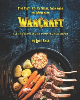 Paperback The Not-So-Official Cookbook of World of Warcraft: All the Wholesome Food from Azeroth Book