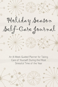 Holiday Season Self-Care Journal: An 8-Week Guided Planner for Taking Care of Yourself During the Most Stressful Time of the Year