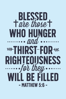 Paperback Blessed are Those Who Hunger and Thirst For Righteousness For They Will Be Filled Matthew 5: 6: Christian Lined Notebook, Journal, Organizer, Diary, C Book