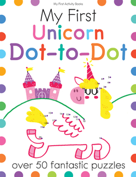 Paperback My First Unicorn Dot-To-Dot: Over 50 Fantastic Puzzles Book